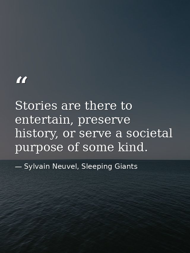 Stories are there to entertain, preserve history, or serve a societal purpose of some kind. — Sylvain Neuvel, Sleeping Giants