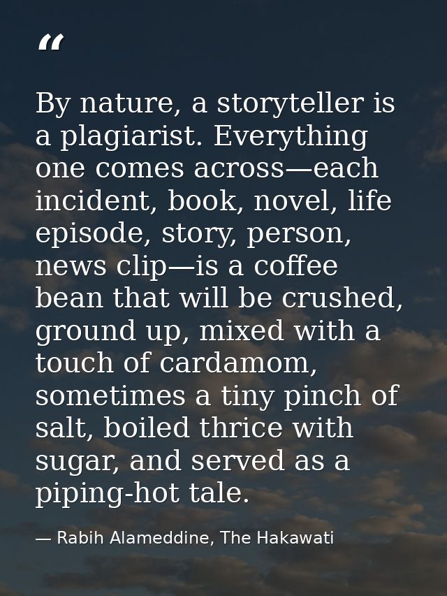 By nature, a storyteller is a plagiarist. Everything one comes across—each incident, book, novel, life episode, story, p — Rabih Alameddine, The Hakawati