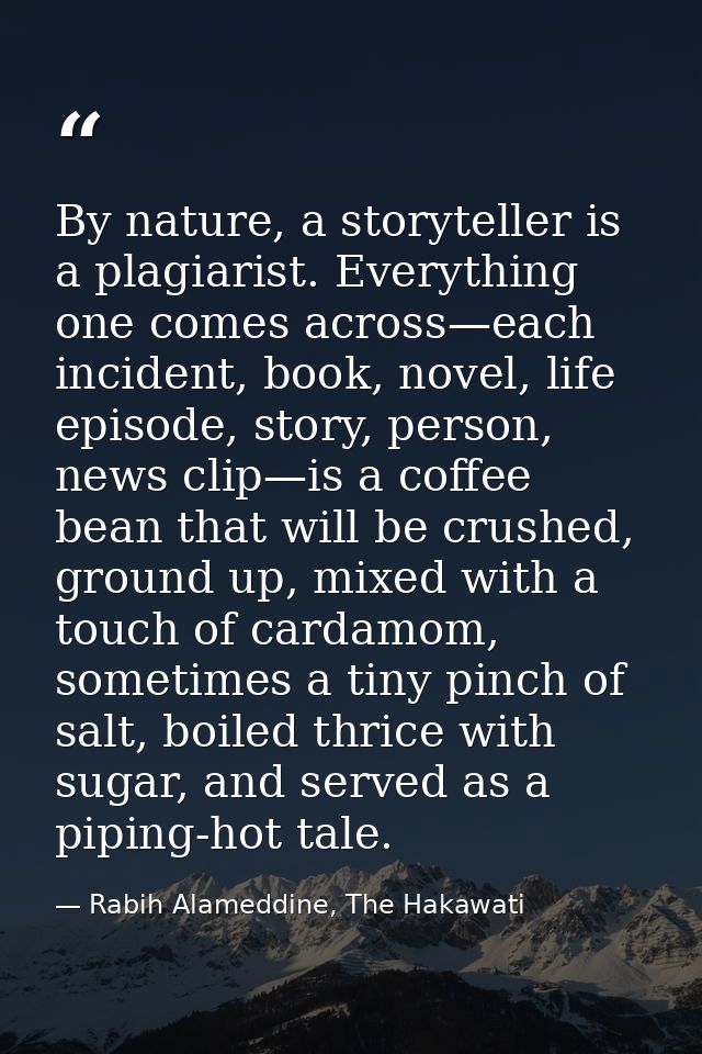 By nature, a storyteller is a plagiarist. Everything one comes across—each incident, book, novel, life episode, story, p — Rabih Alameddine, The Hakawati