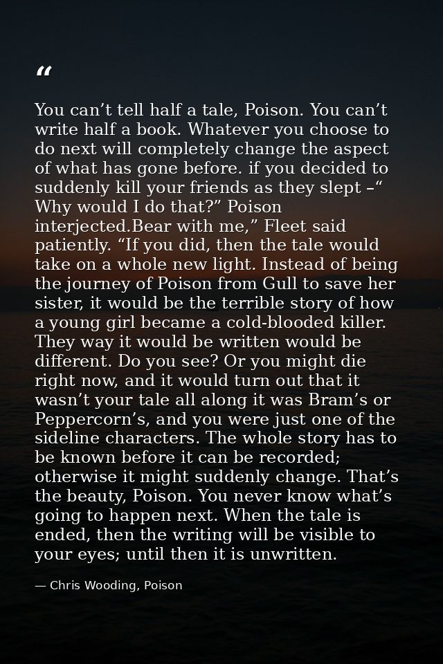 You can’t tell half a tale, Poison. You can’t write half a book. Whatever you choose to do next will completely change t — Chris Wooding, Poison