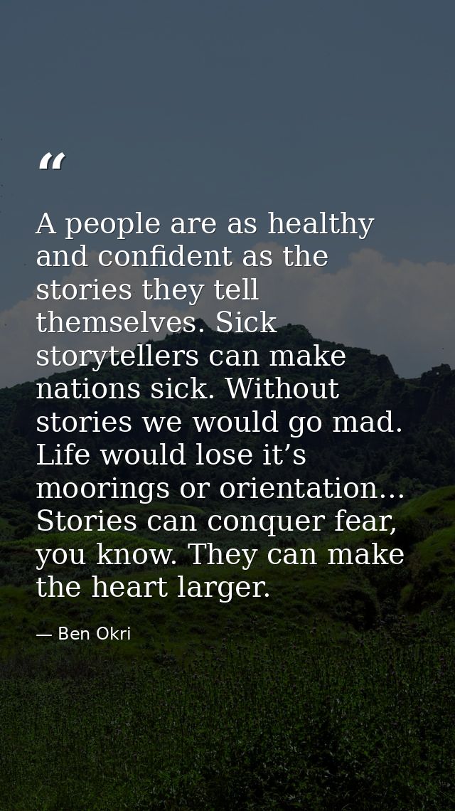 A people are as healthy and confident as the stories they tell themselves. Sick storytellers can make nations sick. With — Ben Okri