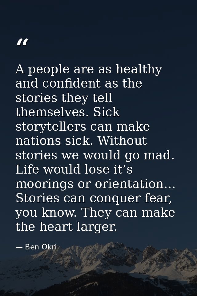 A people are as healthy and confident as the stories they tell themselves. Sick storytellers can make nations sick. With — Ben Okri