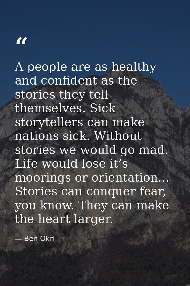 A people are as healthy and confident as the stories they tell themselves. Sick storytellers can make nations sick. With — Ben Okri