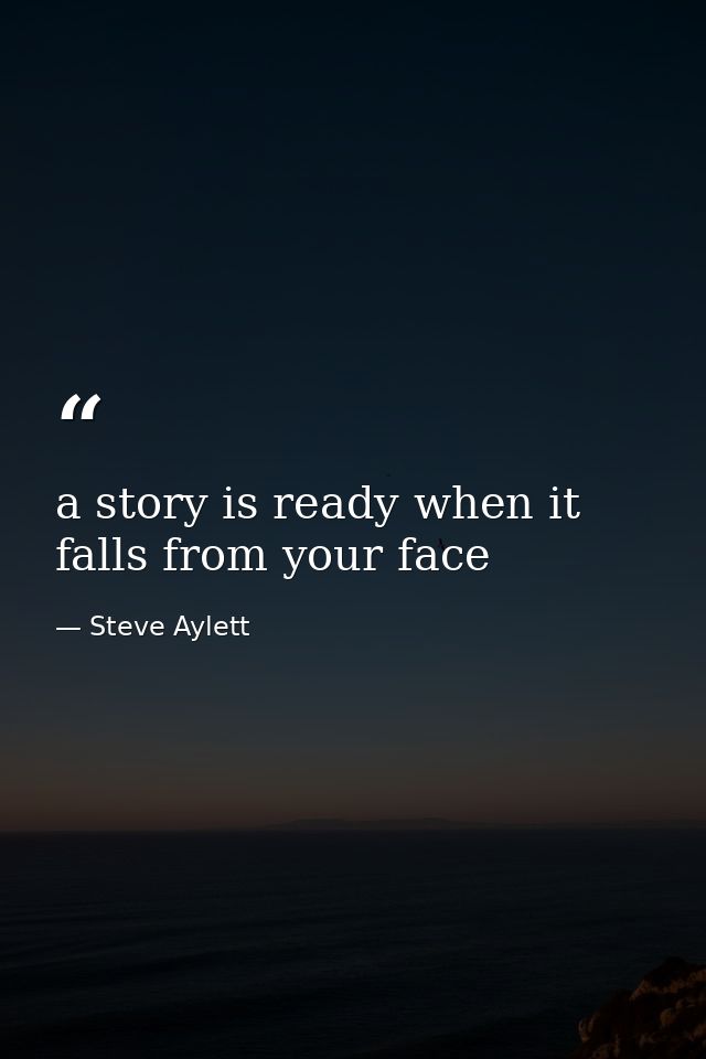 a story is ready when it falls from your face — Steve Aylett
