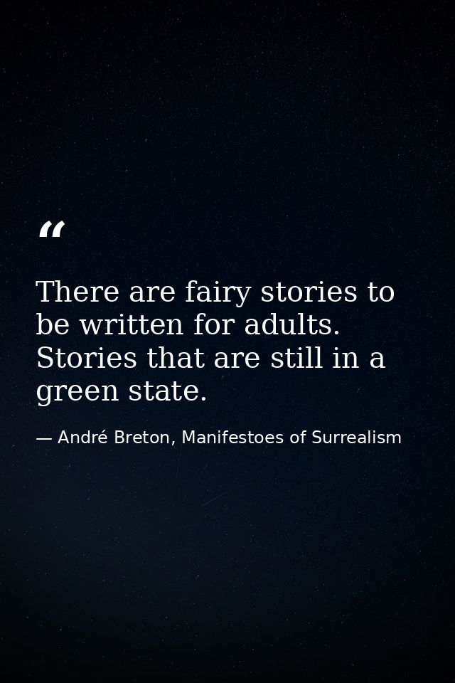 There are fairy stories to be written for adults. Stories that are still in a green state. — André Breton, Manifestoes of Surrealism