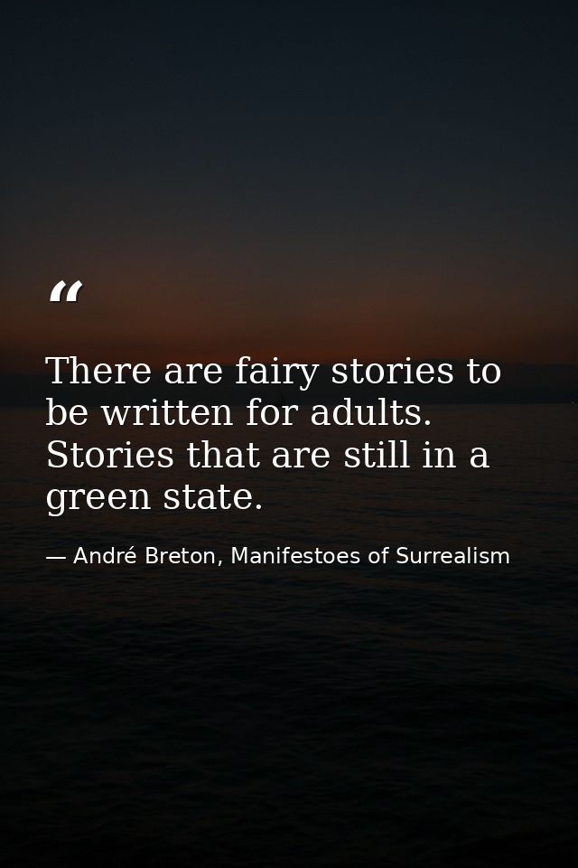 There are fairy stories to be written for adults. Stories that are still in a green state. — André Breton, Manifestoes of Surrealism