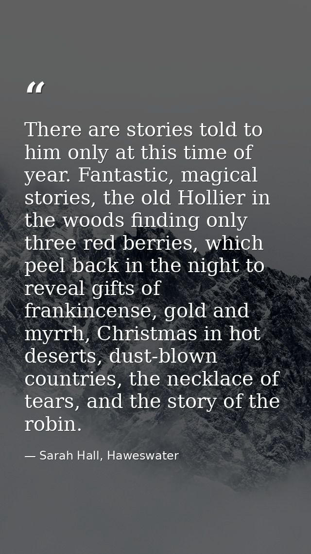 There are stories told to him only at this time of year. Fantastic, magical stories, the old Hollier in the woods findin — Sarah Hall, Haweswater