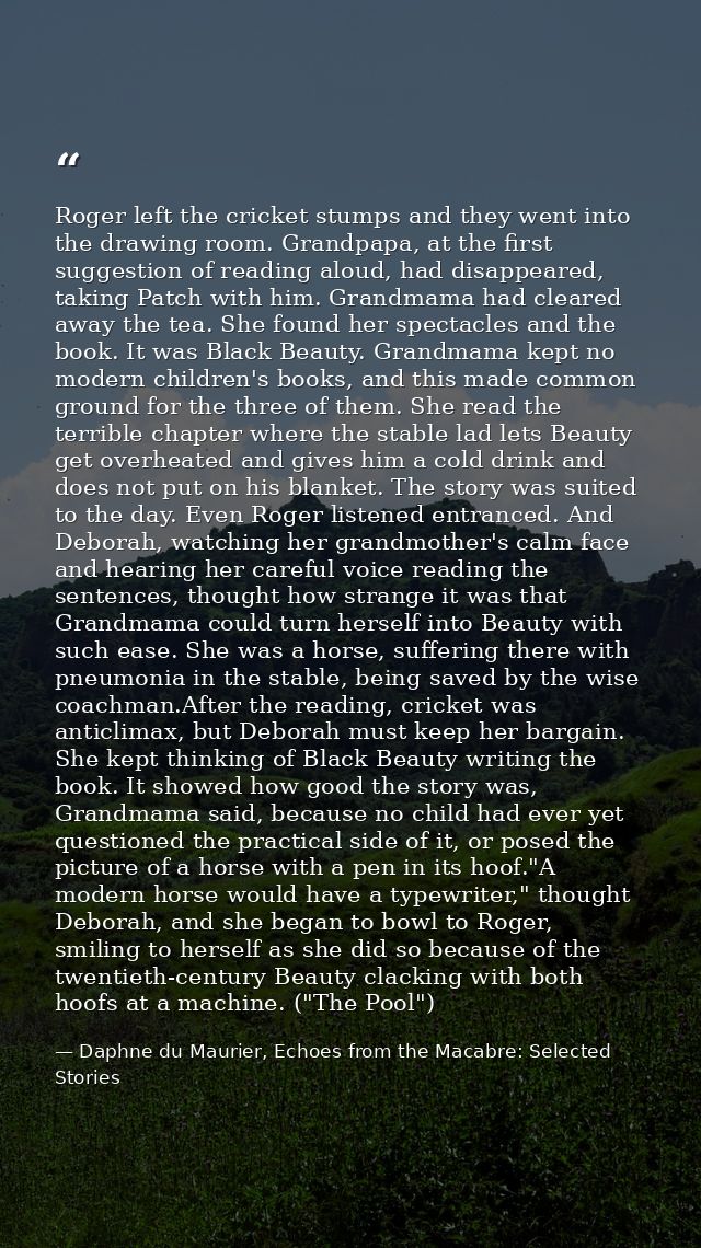 Roger left the cricket stumps and they went into the drawing room. Grandpapa, at the first suggestion of reading aloud,  — Daphne du Maurier, Echoes from the Macabre: Selected Stories