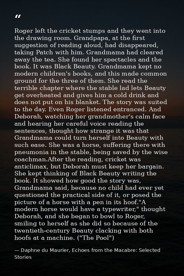 Roger left the cricket stumps and they went into the drawing room. Grandpapa, at the first suggestion of reading aloud,  — Daphne du Maurier, Echoes from the Macabre: Selected Stories