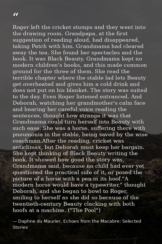 Roger left the cricket stumps and they went into the drawing room. Grandpapa, at the first suggestion of reading aloud,  — Daphne du Maurier, Echoes from the Macabre: Selected Stories