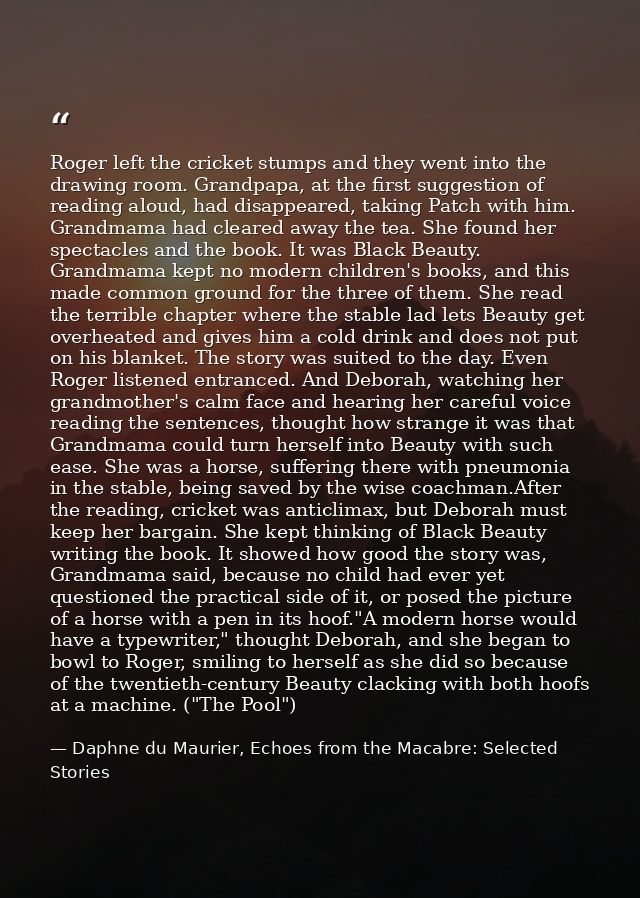 Roger left the cricket stumps and they went into the drawing room. Grandpapa, at the first suggestion of reading aloud,  — Daphne du Maurier, Echoes from the Macabre: Selected Stories