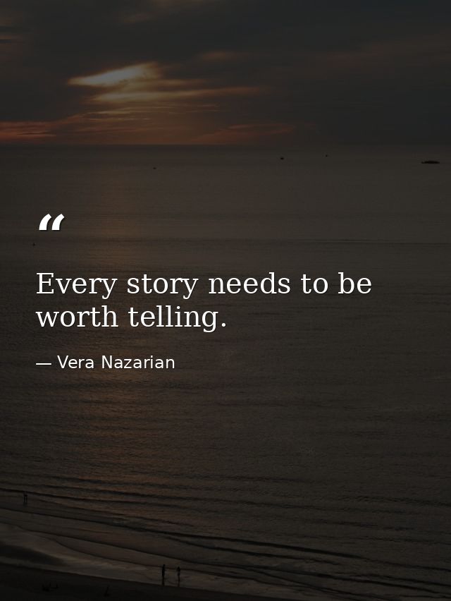 Every story needs to be worth telling. — Vera Nazarian