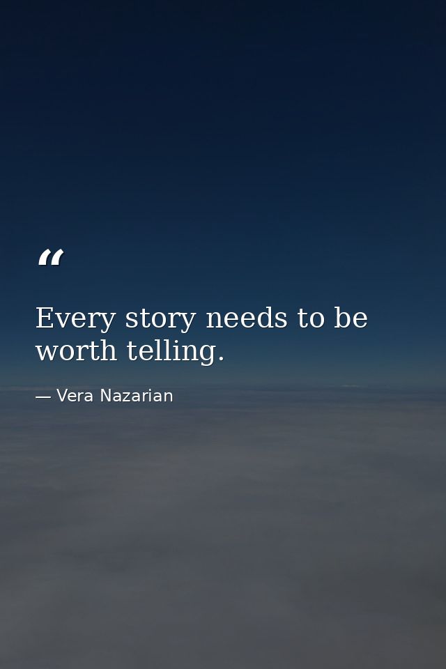 Every story needs to be worth telling. — Vera Nazarian