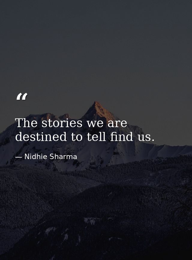 The stories we are destined to tell find us. — Nidhie Sharma
