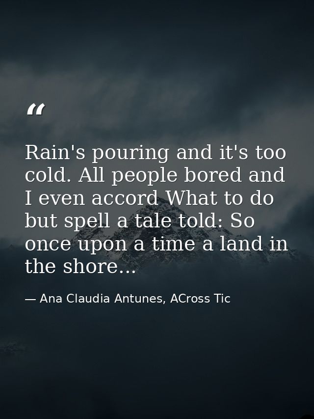 Rain's pouring and it's too cold. All people bored and I even accord What to do but spell a tale told: So once upon a ti — Ana Claudia Antunes, ACross Tic