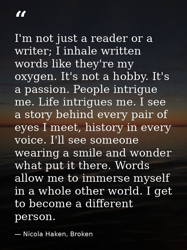 I'm not just a reader or a writer; I inhale written words like they're my oxygen. It's not a hobby. It's a passion. Peop — Nicola Haken, Broken