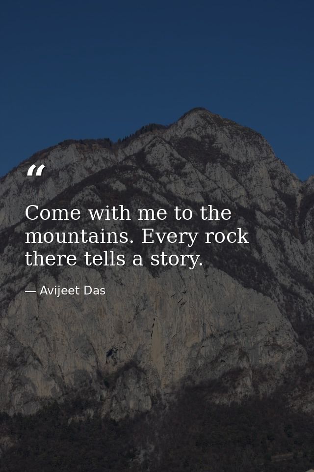 Come with me to the mountains. Every rock there tells a story. — Avijeet Das