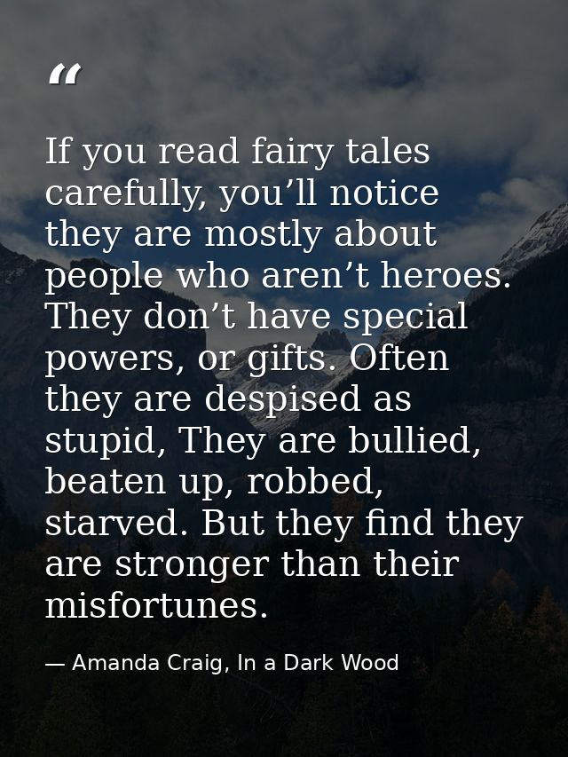 If you read fairy tales carefully, you’ll notice they are mostly about people who aren’t heroes. They don’t have special — Amanda Craig, In a Dark Wood