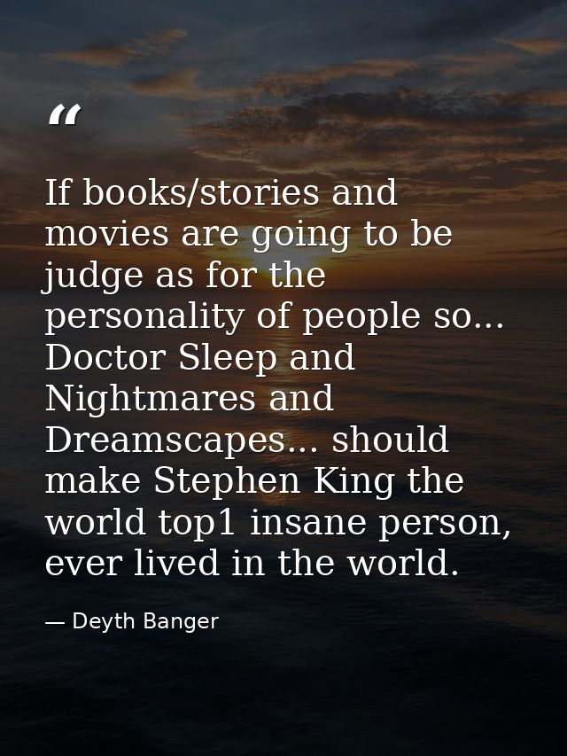 If books/stories and movies are going to be judge as for the personality of people so... Doctor Sleep and Nightmares and — Deyth Banger
