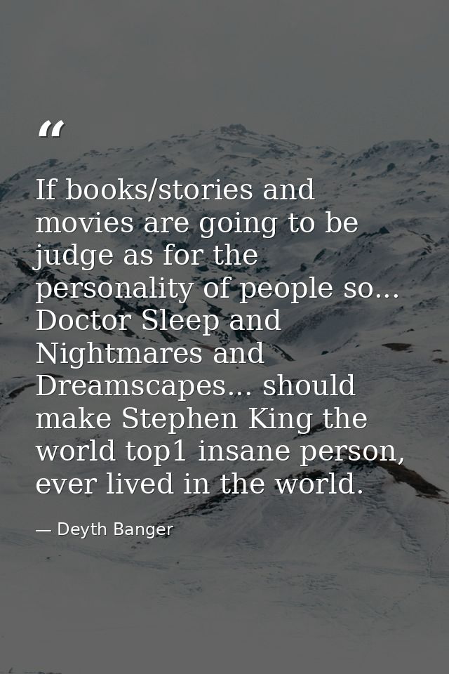 If books/stories and movies are going to be judge as for the personality of people so... Doctor Sleep and Nightmares and — Deyth Banger