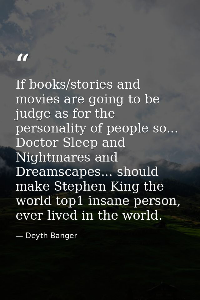 If books/stories and movies are going to be judge as for the personality of people so... Doctor Sleep and Nightmares and — Deyth Banger