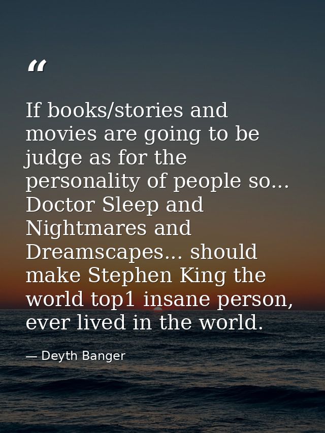 If books/stories and movies are going to be judge as for the personality of people so... Doctor Sleep and Nightmares and — Deyth Banger