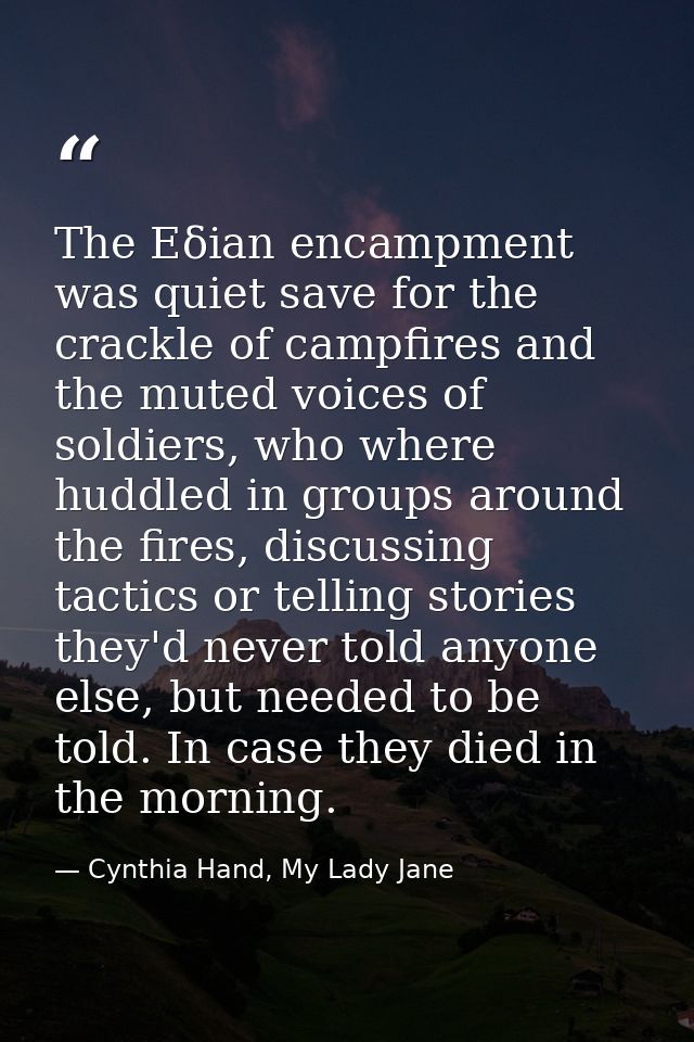 The Eδian encampment was quiet save for the crackle of campfires and the muted voices of soldiers, who where huddled in  — Cynthia Hand, My Lady Jane