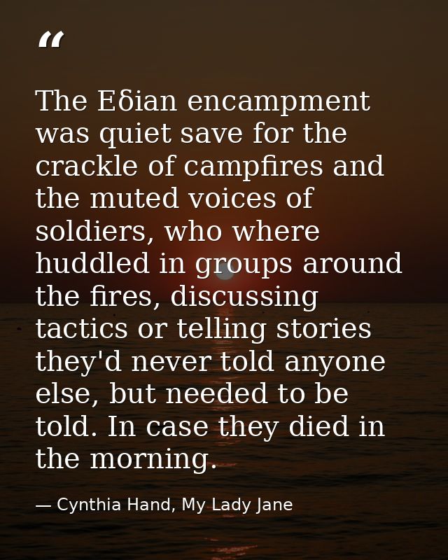 The Eδian encampment was quiet save for the crackle of campfires and the muted voices of soldiers, who where huddled in  — Cynthia Hand, My Lady Jane