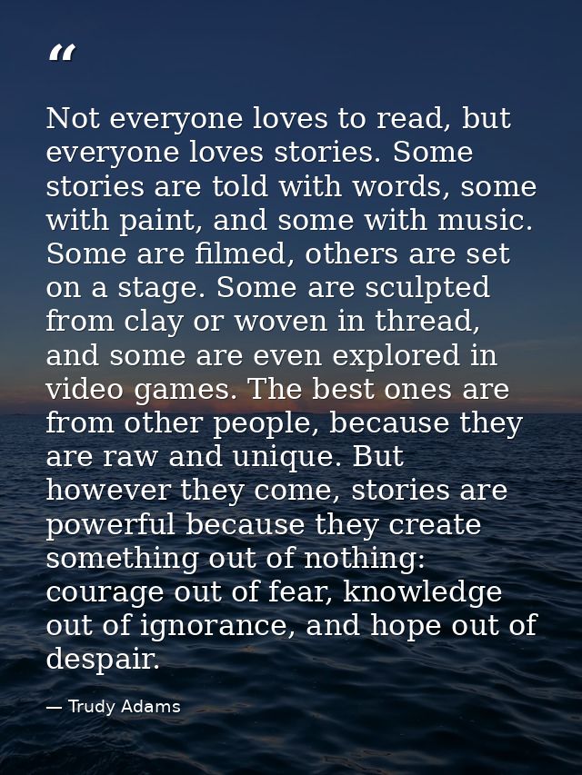 Not everyone loves to read, but everyone loves stories. Some stories are told with words, some with paint, and some with — Trudy Adams