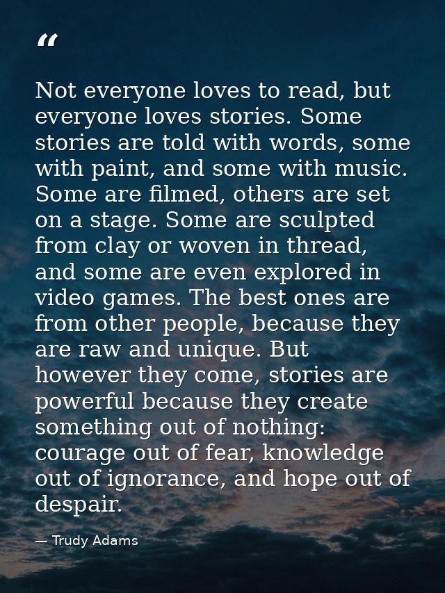 Not everyone loves to read, but everyone loves stories. Some stories are told with words, some with paint, and some with — Trudy Adams