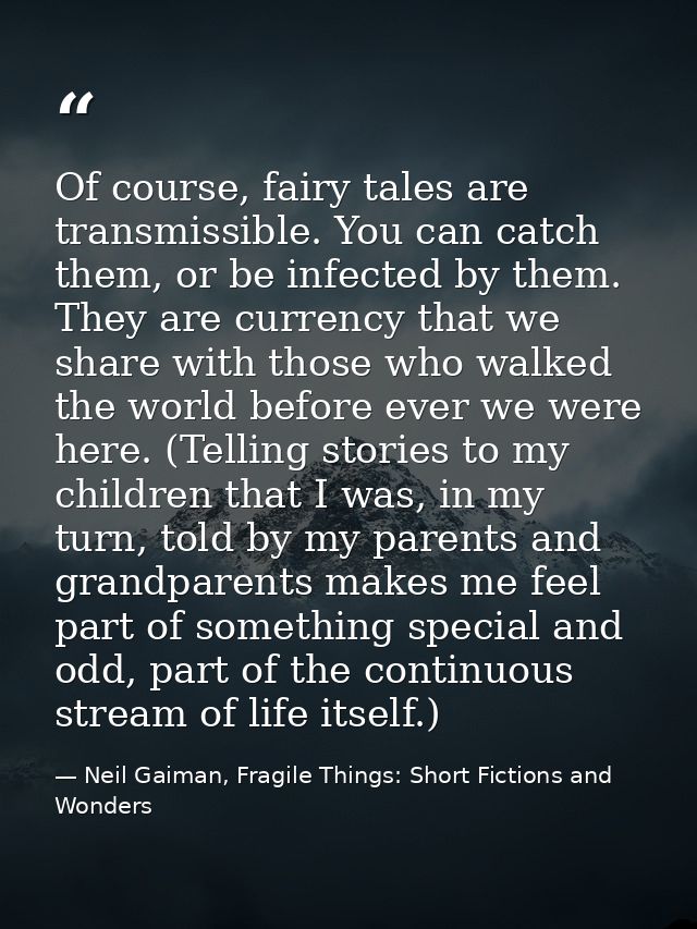 Of course, fairy tales are transmissible. You can catch them, or be infected by them. They are currency that we share wi — Neil Gaiman, Fragile Things: Short Fictions and Wonders