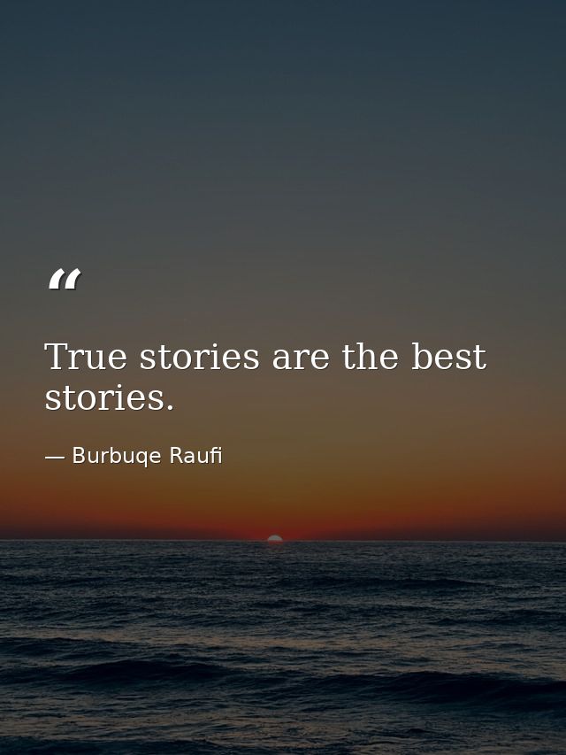 True stories are the best stories. — Burbuqe Raufi