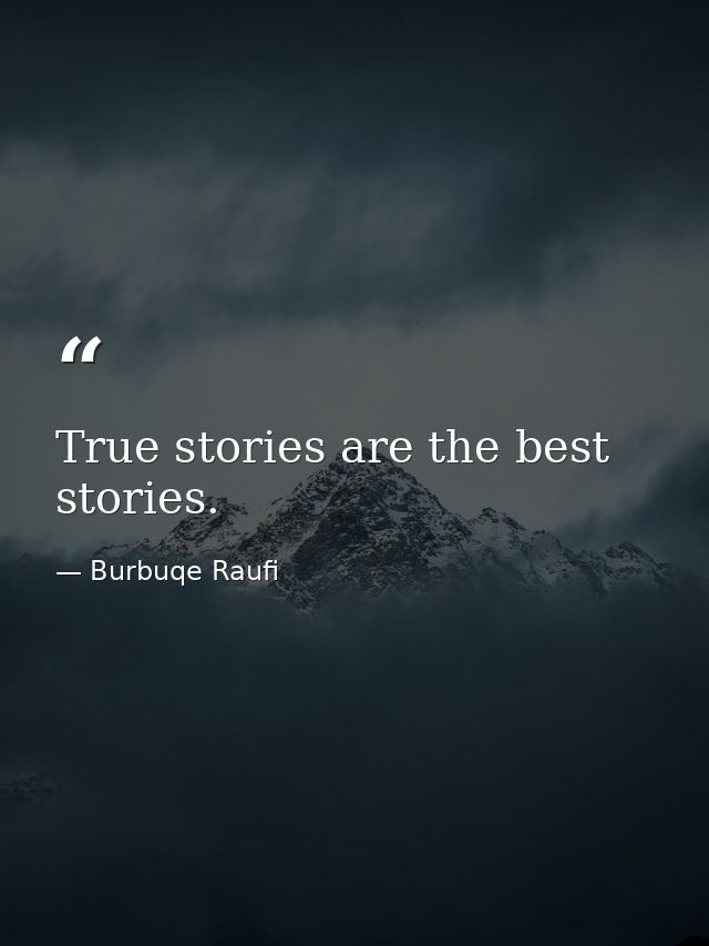True stories are the best stories. — Burbuqe Raufi