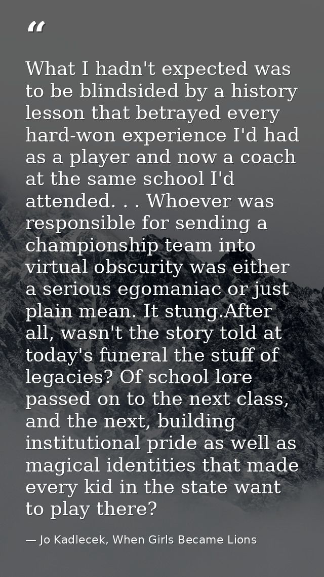 What I hadn't expected was to be blindsided by a history lesson that betrayed every hard-won experience I'd had as a pla — Jo Kadlecek, When Girls Became Lions