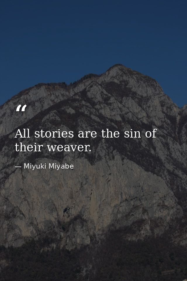 All stories are the sin of their weaver. — Miyuki Miyabe