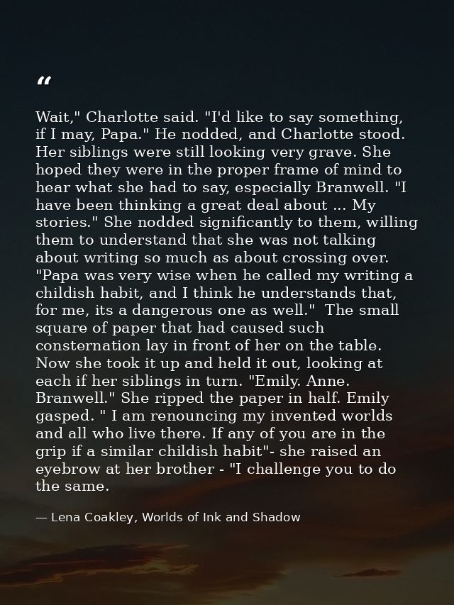 Wait," Charlotte said. "I'd like to say something, if I may, Papa." He nodded, and Charlotte stood. Her siblings were st — Lena Coakley, Worlds of Ink and Shadow
