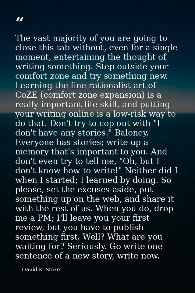 The vast majority of you are going to close this tab without, even for a single moment, entertaining the thought of writ — David K. Storrs