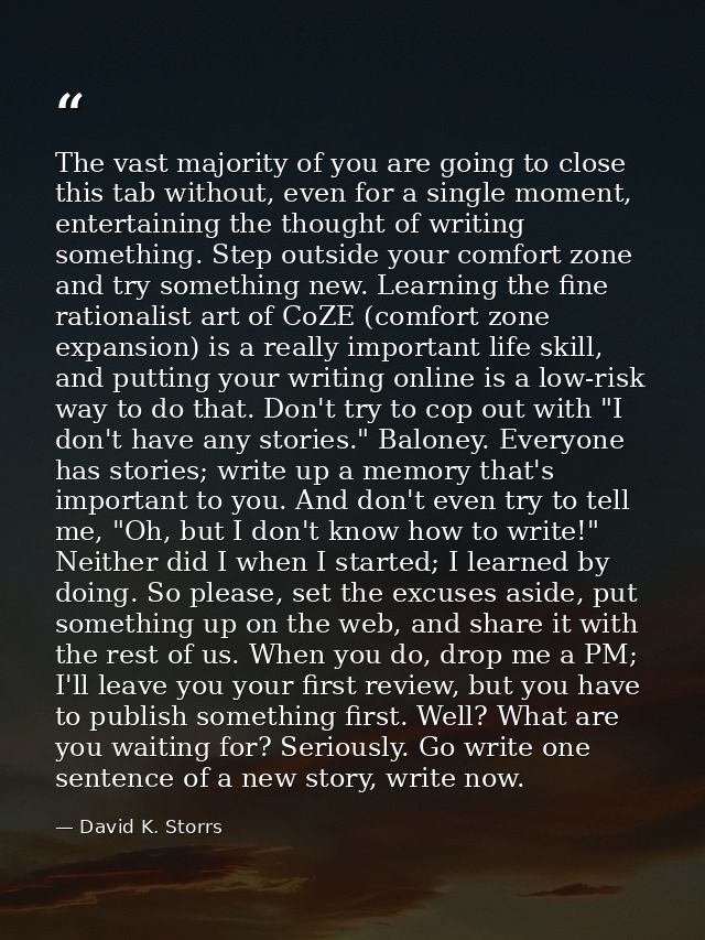 The vast majority of you are going to close this tab without, even for a single moment, entertaining the thought of writ — David K. Storrs