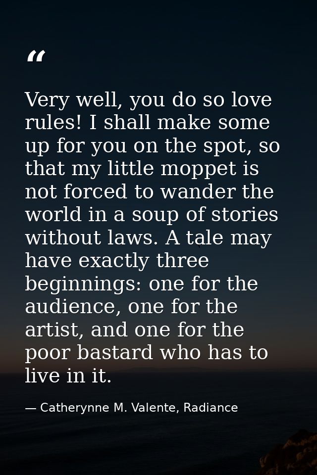 Very well, you do so love rules! I shall make some up for you on the spot, so that my little moppet is not forced to wan — Catherynne M. Valente, Radiance