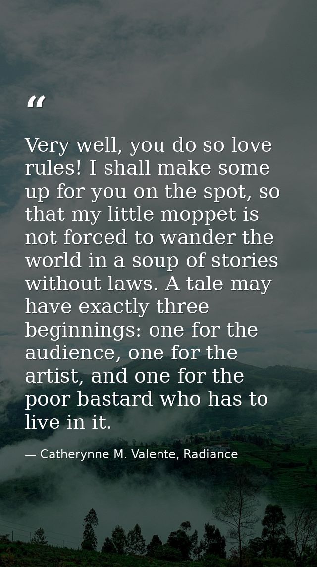 Very well, you do so love rules! I shall make some up for you on the spot, so that my little moppet is not forced to wan — Catherynne M. Valente, Radiance