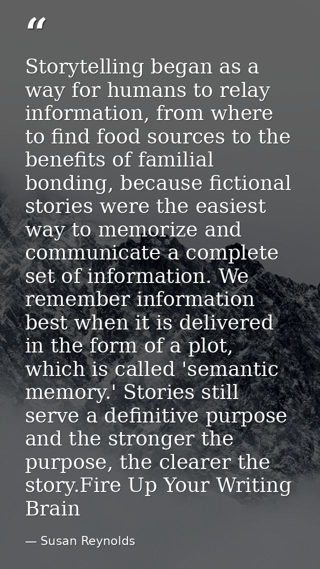 Storytelling began as a way for humans to relay information, from where to find food sources to the benefits of familial — Susan Reynolds