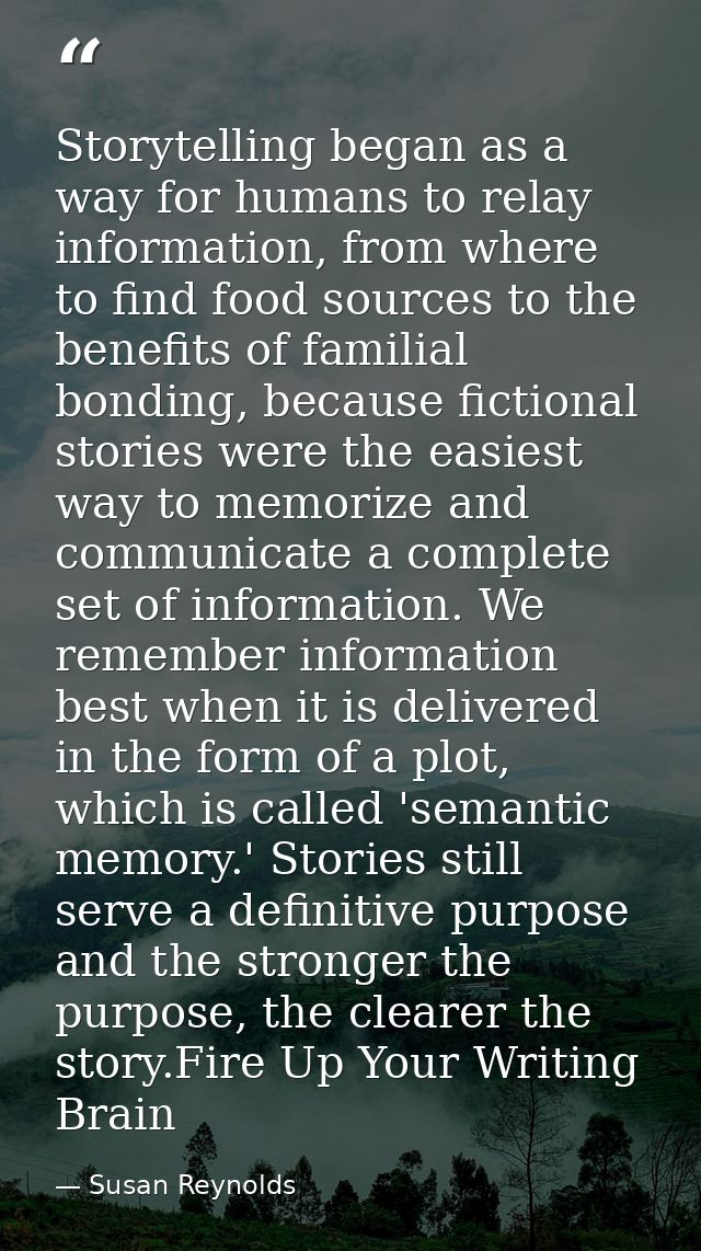 Storytelling began as a way for humans to relay information, from where to find food sources to the benefits of familial — Susan Reynolds