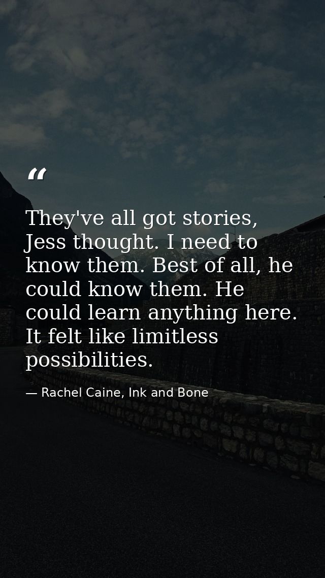 They've all got stories, Jess thought. I need to know them. Best of all, he could know them. He could learn anything her — Rachel Caine, Ink and Bone