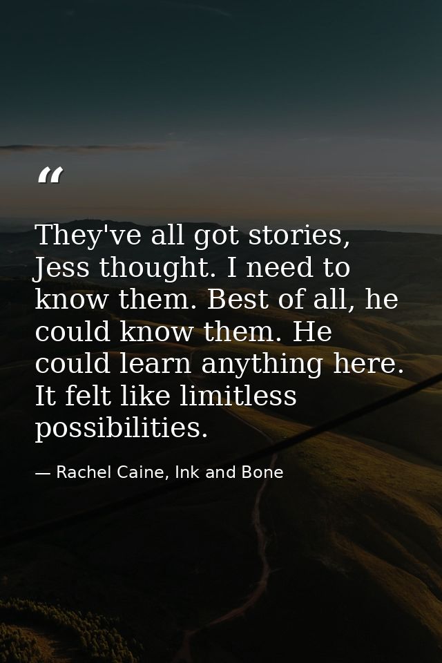 They've all got stories, Jess thought. I need to know them. Best of all, he could know them. He could learn anything her — Rachel Caine, Ink and Bone