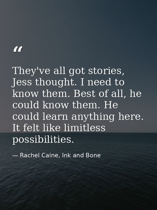 They've all got stories, Jess thought. I need to know them. Best of all, he could know them. He could learn anything her — Rachel Caine, Ink and Bone