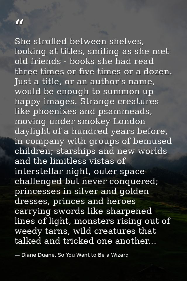 She strolled between shelves, looking at titles, smiling as she met old friends - books she had read three times or five — Diane Duane, So You Want to Be a Wizard