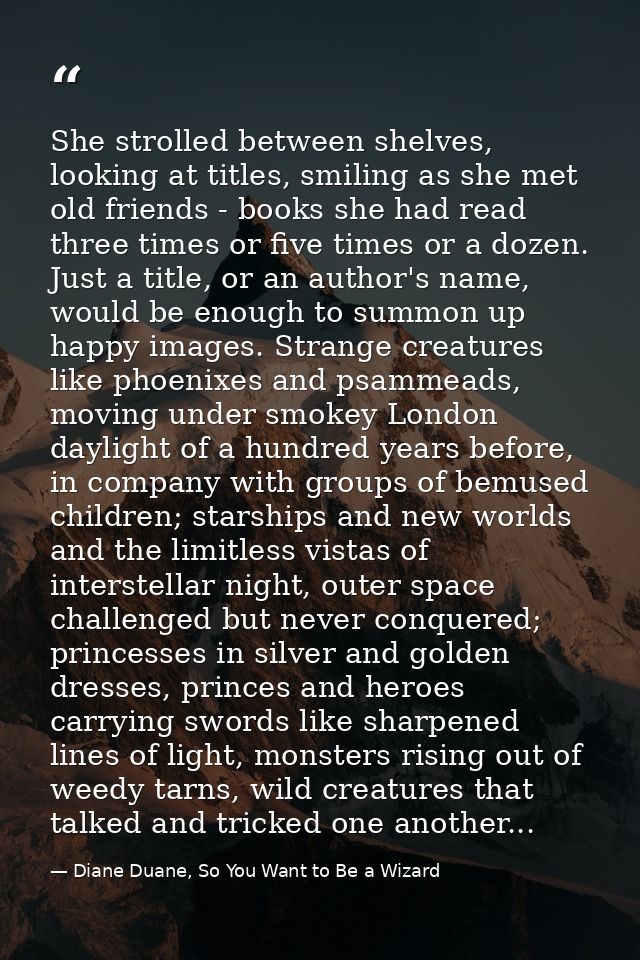 She strolled between shelves, looking at titles, smiling as she met old friends - books she had read three times or five — Diane Duane, So You Want to Be a Wizard
