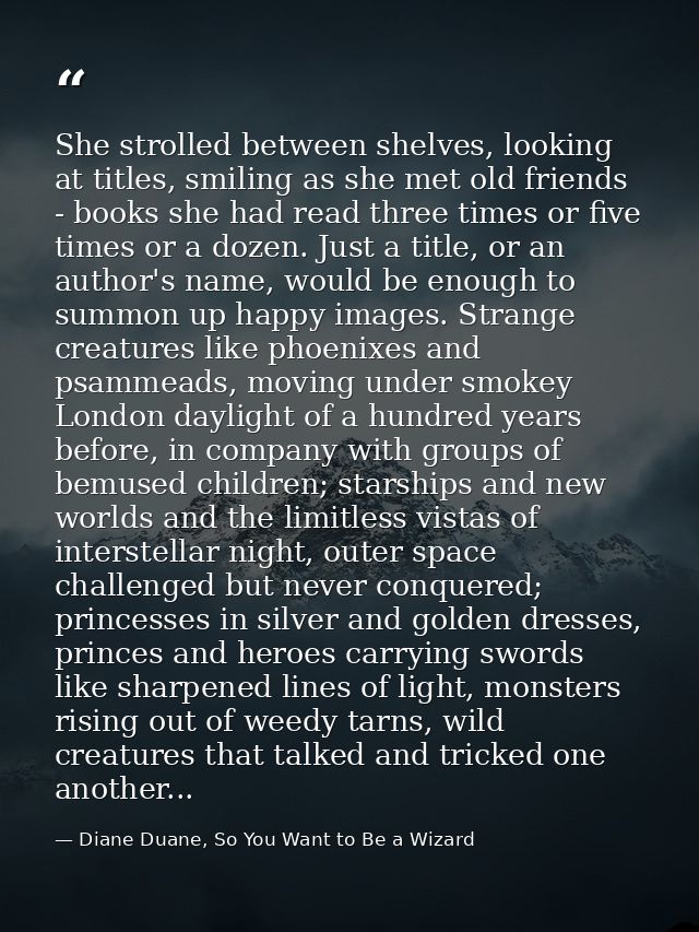 She strolled between shelves, looking at titles, smiling as she met old friends - books she had read three times or five — Diane Duane, So You Want to Be a Wizard