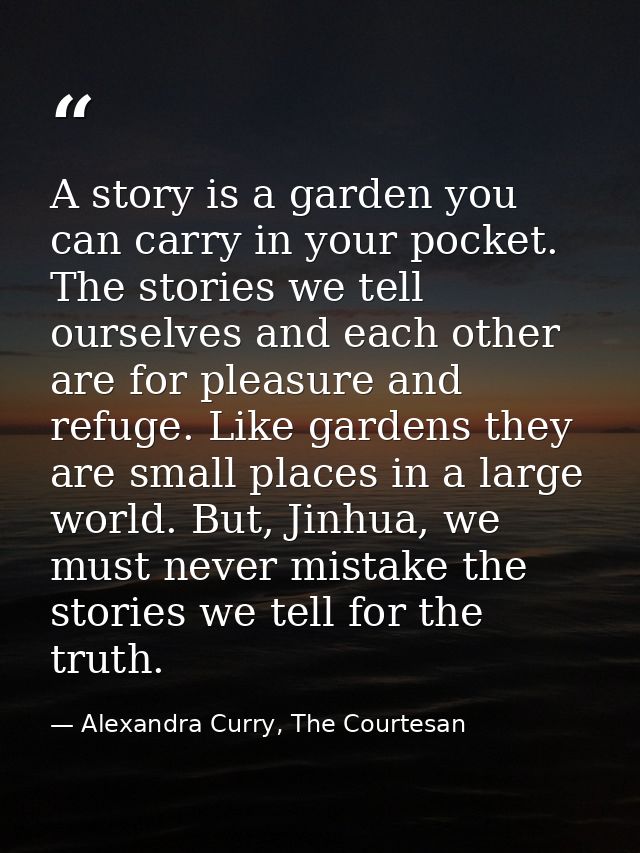 A story is a garden you can carry in your pocket. The stories we tell ourselves and each other are for pleasure and refu — Alexandra Curry, The Courtesan