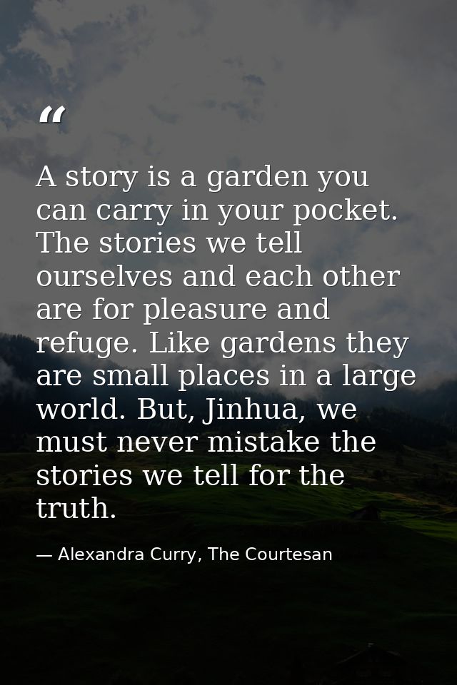 A story is a garden you can carry in your pocket. The stories we tell ourselves and each other are for pleasure and refu — Alexandra Curry, The Courtesan